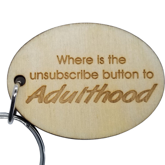 Sarcastic Funny Wood Keychain Where is the Unsubscribe Button to Adulthood KeyRing Gift - Key Chain Key Tag Key - Funny Gift - Add On Gift