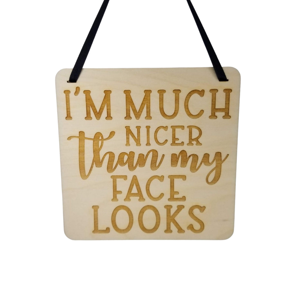 Much Nicer Than Face Looks Sign - Wood Sign Laser Engraved Gift 5" Square Wall Hanging - Funny Sign - Home - Sarcastic Humor Sarcasm Snarky
